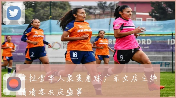 库拉索华人聚集看球广东女店主热情请客共庆盛事